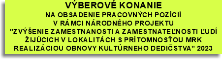 Výberové konanie
na obsadenie pracovných pozícií
v rámci národného projektu
"zvýšenie zamestnanosti a zamestnateľnosti ľudí žijúcich v lokalitách s prítomnosťou mrk realizáciou obnovy kultúrneho dedičstva" 2023